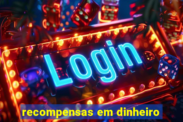 recompensas em dinheiro